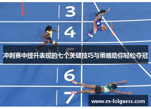 冲刺赛中提升表现的七个关键技巧与策略助你轻松夺冠