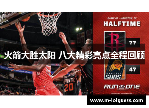 火箭大胜太阳 八大精彩亮点全程回顾
