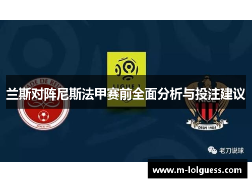 兰斯对阵尼斯法甲赛前全面分析与投注建议
